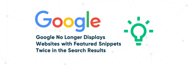 Google No Longer Displays Websites with Featured Snippets Twice in the Search Results