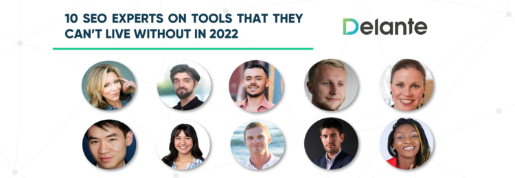 10 SEO Experts on Tools That They Can’t Live Without in 2022